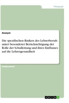 Anonym, Anonymous - Die spezifischen Risiken des Lehrerberufs unter besonderer Berücksichtigung der Rolle der Schulleitung und ihres Einflusses auf die Lehrergesundheit
