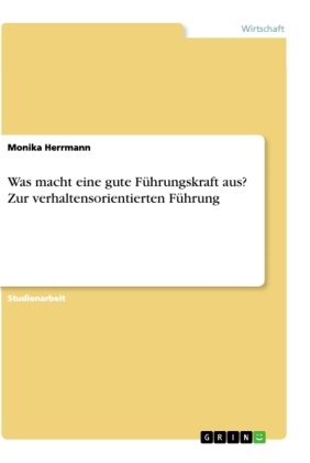 Monika Herrmann - Was macht eine gute Führungskraft aus? Zur verhaltensorientierten Führung