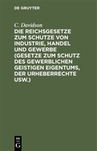 C Davidson, C. Davidson - Die Reichsgesetze zum Schutze von Industrie, Handel und Gewerbe (Gesetze zum Schutz des gewerblichen geistigen Eigentums, der Urheberrechte usw.)