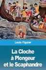 Louis Figuier - La Cloche à Plongeur et le Scaphandre