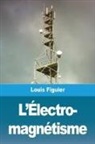 Louis Figuier - L'Électro- magnétisme