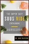 Max Warden - The Super Easy Sous Vide Cookbook