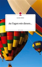 Caroline Kleibel - An Tagen wie diesen... Life is a Story - story.one