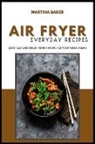 Martina Baker - Air Fryer Everyday Recipes
