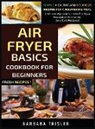 Barbara Trisler - Air Fryer Cookbook Basics For Beginners