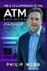 Richard Rostron, Philip Webb - The A to Z Approach to the ATM Business: How to Earn Extra Income by Owning Your Own ATM