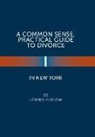 Lenard Marlow - A Common Sense, Practical Guide to Divorce in New York