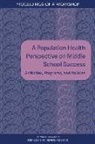Board On Population Health And Public He, Board on Population Health and Public Health Practice, Health And Medicine Division, National Academies Of Sciences Engineeri, National Academies of Sciences Engineering and Medicine, Roundtable on Population Health Improvement - A Population Health Perspective on Middle School Success