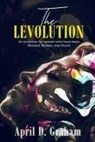 April D. Graham - The Levolution: An evolution for women who have been Blocked, Broken and Stuck!