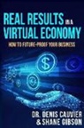 Denis Cauvier, Shane Gibson - Real Results in a Virtual Economy: How to Future-Proof Your Business