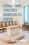 Ilyan Kei Lavanway, Ilyan Kei Lavanway - Eternal Family Structures Among Exalted Couples