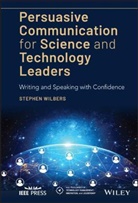 Wilbers, S Wilbers, Stephen Wilbers - Persuasive Communication for Science and Technology Leaders