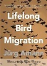 Jürg Amann - Lifelong Bird Migration: Lebenslang Vogelzug