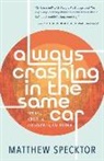 Matthew Specktor - Always Crashing in the Same Car: On Art, Crisis, and Los Angeles, California
