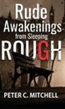 Peter C Mitchell, Peter C. Mitchell, Peter C Mitchell - Rude Awakenings from Sleeping Rough