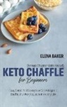 Elena Baker - Keto Chaffle For Beginners (Bonus Chapter Keto Bread)