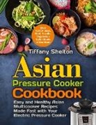 Tiffany Shelton - Asian Pressure Cooker Cookbook