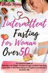 Sheila Moore - INTERMITTENT FASTING FOR WOMAN OVER 50