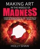 Holly Shaw, Keith Gordon - Making Art In The Middle of Madness
