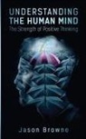 Jason Browne - Understanding the Human Mind The Strength of Positive Thinking