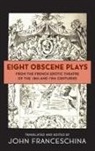 John Franceschina - Eight Obscene Plays from the French Erotic Theatre of the 18th and 19th Centuries (hardback)