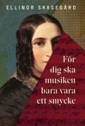 Ellinor Skagegård - För dig ska musiken bara vara ett smycke Berättelsen om Fanny Mendelssohn