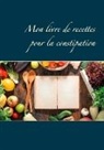 Cédric Menard - Mon livre de recettes pour la constipation