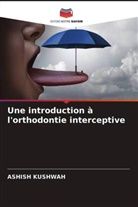 Ashish Kushwah - Une introduction à l'orthodontie interceptive