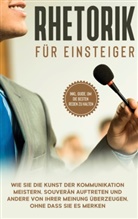 Lisa Fischer - Rhetorik für Einsteiger: Wie Sie die Kunst der Kommunikation meistern, souverän auftreten und andere von Ihrer Meinung überzeugen, ohne dass Sie es merken - inkl. Guide, um die besten Reden zu halten