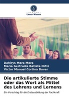 María Gertrudi Batista Ortiz, María Gertrudis Batista Ortiz, Víctor Manuel Cortina Bover, Dahiry Mora Mora, Dahirys Mora Mora - Die artikulierte Stimme oder das Wort als Mittel des Lehrens und Lernens