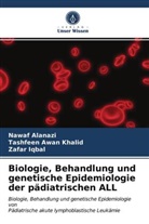 Nawa Alanazi, Nawaf Alanazi, Tashfee Awan Khalid, Tashfeen Awan Khalid, Zafar Iqbal - Biologie, Behandlung und genetische Epidemiologie der pädiatrischen ALL