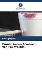 Pavla Jarosova - Frauen in den Romanen von Fay Weldon