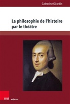 Catherine Girardin - La philosophie de l'histoire par le théâtre