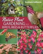 George Miller, George Oxford Miller - Native Plant Gardening for Birds, Bees & Butterflies: Southern California