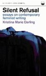Kristina Marie Darling - Silent Refusal: Essays on Contemporary Feminist Writing