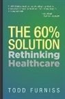 Todd Furniss - The 60% Solution: Rethinking Healthcare