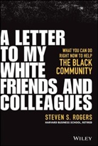 S Rogers, Steven Rogers, Steven S Rogers, Steven S. Rogers, Steven S. (Harvard Business School) Rogers - Letter to My White Friends and Colleagues