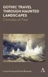 Lucie Armitt, Lucie Brewster Armitt, Scott Brewster - Gothic Travel Through Haunted Landscapes