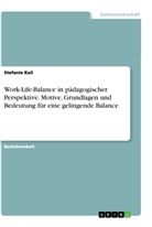 Stefanie Keil - Work-Life-Balance in pädagogischer Perspektive. Motive, Grundlagen und Bedeutung für eine gelingende Balance