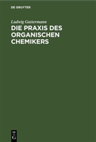 Ludwig Gattermann - Die Praxis des organischen Chemikers