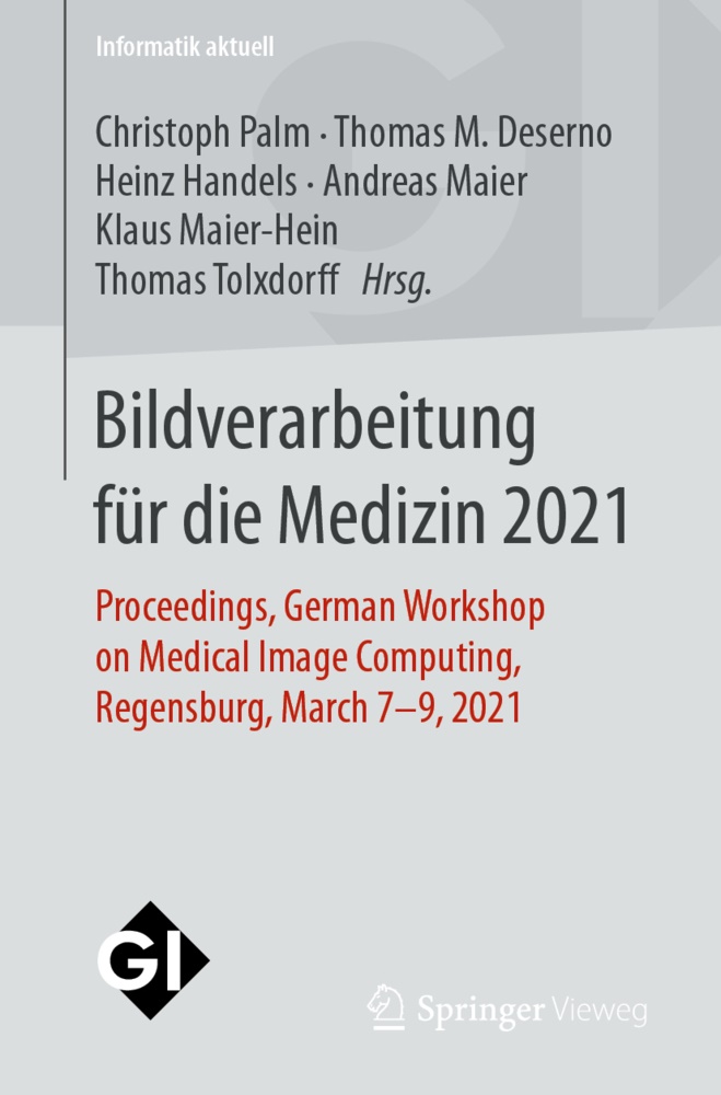 Thomas Deserno, Thomas M. Deserno, Heinz Handels, Heinz Handels u a, Thoma M Deserno, … - Bildverarbeitung für die Medizin 2021 Proceedings, German Workshop on Medical Image Computing, Regensburg, March 7-9, 2021
