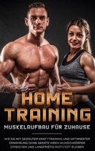 Markus Boll - Home Training - Muskelaufbau für Zuhause: Wie Sie mit gezieltem Krafttraining und optimierter Ernährung ohne Geräte Ihren Wunschkörper erreichen und langfristig motiviert bleiben