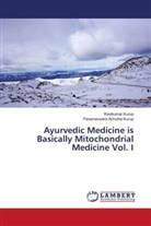 Parameswara Achutha Kurup, Ravikumar Kurup - Ayurvedic Medicine is Basically Mitochondrial Medicine Vol. I