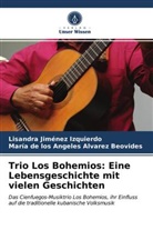 Marí Álvarez Beovides, María de los Ángeles Álvarez Beovides, Lisandr Jiménez Izquierdo, Lisandra Jiménez Izquierdo - Trio Los Bohemios: Eine Lebensgeschichte mit vielen Geschichten