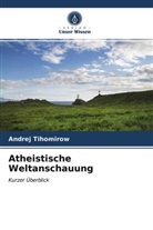 Andrej Tihomirow - Atheistische Weltanschauung