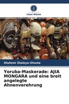 Olufemi Olaleye-Otunla - Yoruba-Maskerade: AJIA MONGARA und eine breit angelegte Ahnenverehrung
