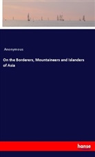 Anonymous - On the Borderers, Mountaineers and Islanders of Asia