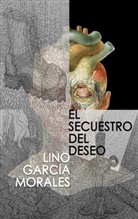 Lino García Morales - El secuestro del deseo
