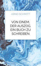 Arno Schmitt, Arno Schmitt - Von einem, der auszog, ein Buch zu schreiben