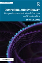 Louise Harris, Harris Louise, Louise Harris - Composing Audiovisually